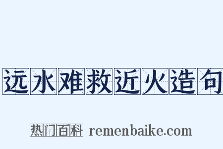 远水难救近火造句是什么意思的图片